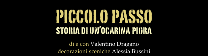 piccolo passo
storia di un’ocarina pigra

di e con Valentino Dragano
decorazioni sceniche Alessia Bussini